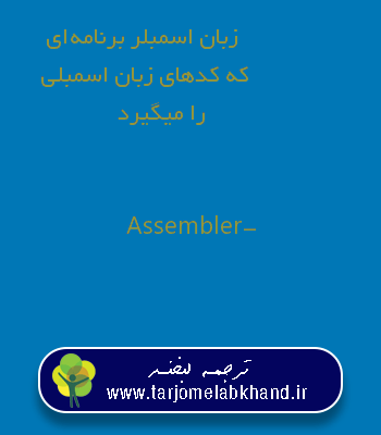 زبان اسمبلر برنامه‌ای که کدهای زبان اسمبلی را میگیرد به انگلیسی